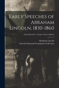Early Speeches of Abraham Lincoln, 1830-1860; Early Speeches - Cooper Union Address - Paperback