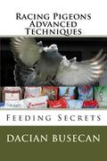 Racing Pigeons Advanced Techniques: Feeding Secrets - Paperback