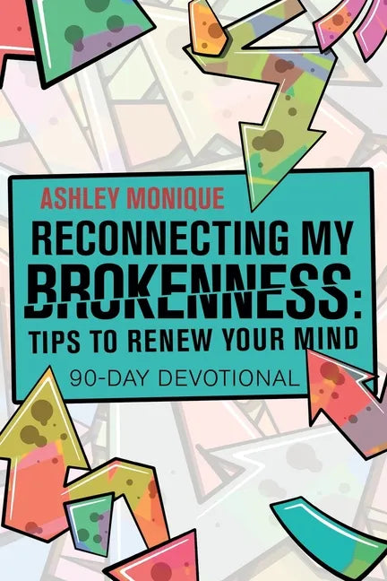 Reconnecting My Brokenness: Tips to Renew Your Mind: 90-Day Devotional - Paperback