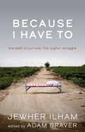 Because I Have to: The Path to Survival, the Uyghur Struggle - Paperback