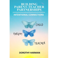 Building Parent Teacher Partnerships: Intentional Connections - Paperback