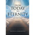 From Today To Eternity: A Study of Biblical Prophecy and End Times Volume 1 - Paperback