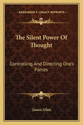 The Silent Power of Thought: Controlling and Directing One's Forces - Paperback