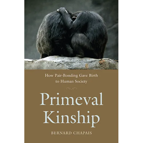 Primeval Kinship: How Pair-Bonding Gave Birth to Human Society - Paperback
