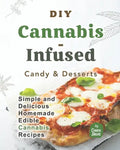DIY Cannabis-Infused Candy & Desserts: Simple and Delicious Homemade Edible Cannabis Recipes - Paperback