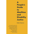 A People's Guide to Abolition and Disability Justice - Paperback