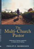 The Multi-Church Pastor: A Manual for Training Leadership in a Multi-Church Setting - Paperback