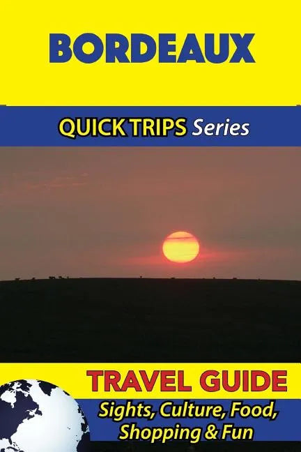 Bordeaux Travel Guide (Quick Trips Series): Sights, Culture, Food, Shopping & Fun - Paperback