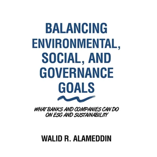 Balancing Environmental, Social, and Governance Goals: What Banks and Companies Can Do on Esg and Sustainability - Hardcover