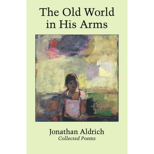 The Old World in His Arms: Collected Poems - Hardcover