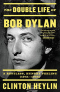 The Double Life of Bob Dylan: A Restless, Hungry Feeling, 1941-1966 - Paperback