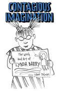 Contagious Imagination: The Work and Art of Lynda Barry - Hardcover