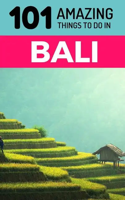 101 Amazing Things to Do in Bali: Bali Travel Guide - Paperback