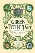 Green Witchcraft: A Practical Guide to Discovering the Magic of Plants, Herbs, Crystals, and Beyond - Hardcover