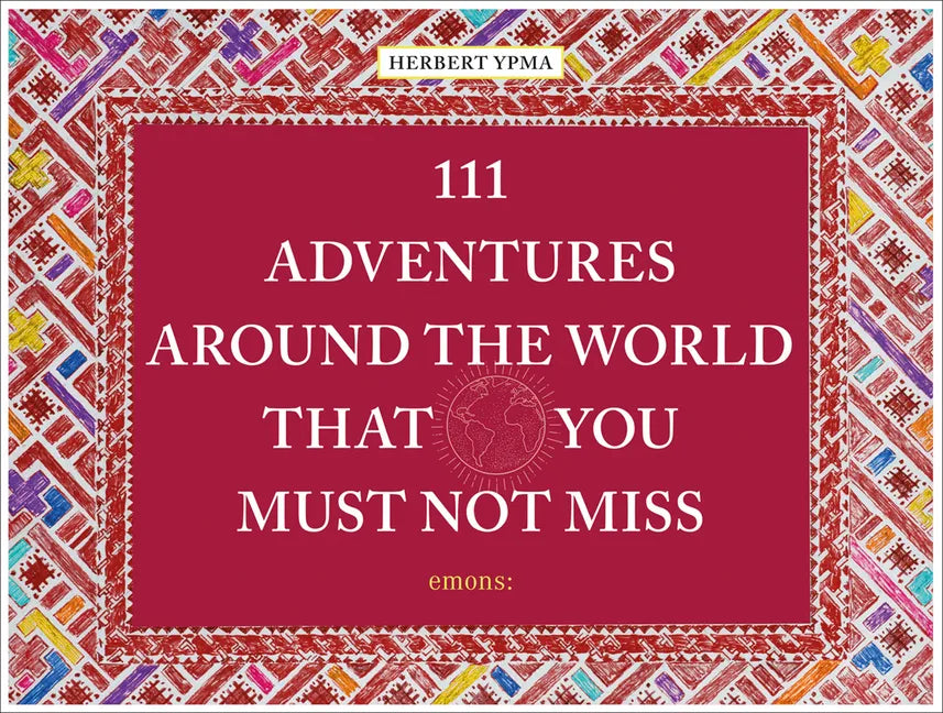 111 Adventures Around the World That You Must Not Miss - Hardcover