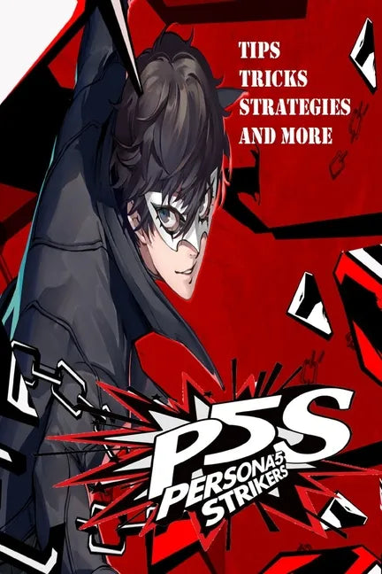 PERSONA 5 STRIKERS The Complete Guide: Tips, Tricks, Strategies And more - Paperback