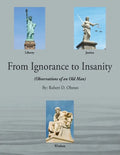 From Ignorance to Insanity: (Observations of an Old Man) - Paperback
