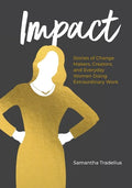 Impact: Stories of Change Makers, Creators, and Everyday Women Doing Extraordinary Work - Paperback