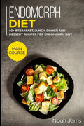 Endomorph Diet: MAIN COURSE - 60+ Breakfast, Lunch, Dinner and Dessert Recipes for Endomorph Diet - Paperback