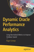 Dynamic Oracle Performance Analytics: Using Normalized Metrics to Improve Database Speed - Paperback