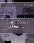 Crash Course in German: : The Quickest Way to Learn Essential German - Paperback
