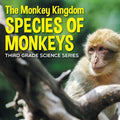 The Monkey Kingdom (Species of Monkeys): 3rd Grade Science Series - Paperback
