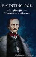 Haunting Poe: His Afterlife in Richmond and Beyond - Hardcover