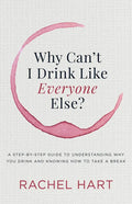 Why Can't I Drink Like Everyone Else: A Step-By-Step Guide to Understanding Why You Drink and Knowing How to Take a Break - Paperback