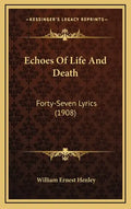 Echoes Of Life And Death: Forty-Seven Lyrics (1908) - Hardcover