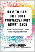 How to Have Difficult Conversations about Race: Practical Tools for Necessary Change in the Workplace and Beyond - Hardcover