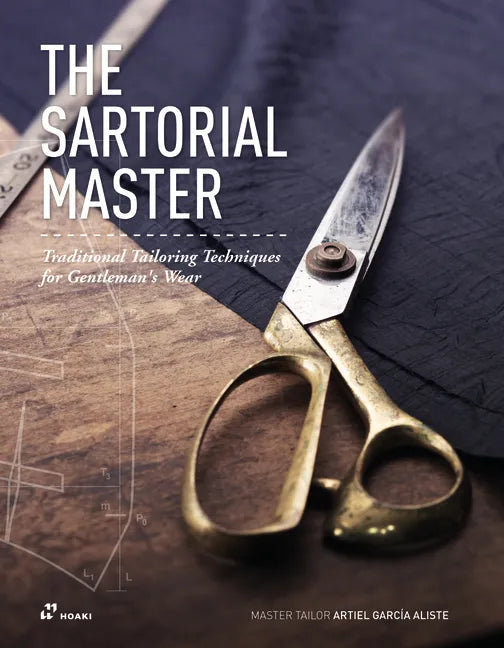 The Sartorial Master: Traditional Tailoring Techniques for Bespoke Gentleman's Wear - Hardcover