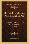 The Edinburgh Review And The Afghan War: Letters Reprinted From The Morning Herald (1843) - Paperback