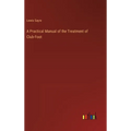 A Practical Manual of the Treatment of Club-Foot - Hardcover