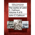 The works of John C. Calhoun. Volume 4 of 6 - Paperback