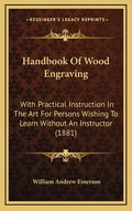 Handbook of Wood Engraving: With Practical Instruction in the Art for Persons Wishing to Learn Without an Instructor (1881) - Hardcover