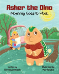 Asher the Dino - Mommy Goes to Work: Mommy Goes to Work - Paperback