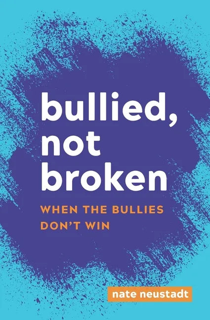 Bullied, Not Broken: When the Bullies Don't Win - Paperback