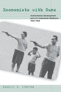 Economists with Guns: Authoritarian Development and U.S.-Indonesian Relations, 1960-1968 - Paperback