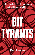 Bit Tyrants: The Political Economy of Silicon Valley - Hardcover