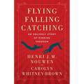 Flying, Falling, Catching: An Unlikely Story of Finding Freedom - Paperback