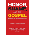 Honor, Shame, and the Gospel: Reframing Our Message and Ministry - Paperback