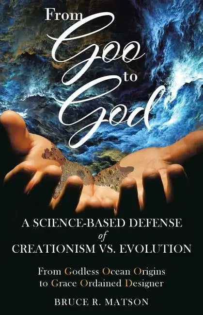 From Goo to God: A Science-Based Defense of Creationism vs. Evolution - Paperback