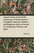 Animal Tracks of the Fields and Forests of North America - A Helpful Guide for Children and Beginners with an Interest in Tracking for Pleasure and Sp - Paperback