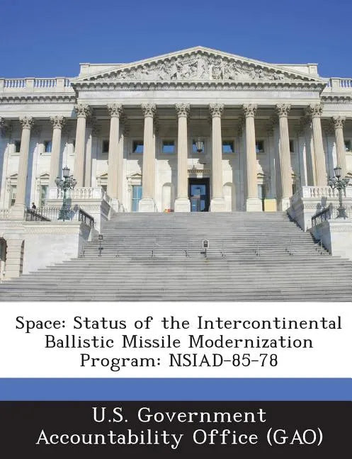 Space: Status of the Intercontinental Ballistic Missile Modernization Program: Nsiad-85-78 - Paperback