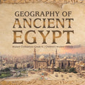 Geography of Ancient Egypt Ancient Civilizations Grade 4 Children's Ancient History - Paperback