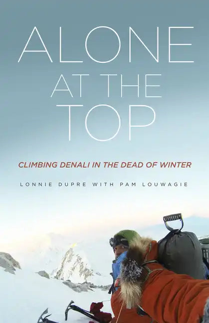 Alone at the Top: Climbing Denali in the Dead of Winter - Paperback
