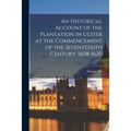An Historical Account of the Plantation in Ulster at the Commencement of the Seventeenth Century, 1608-1620 - Paperback