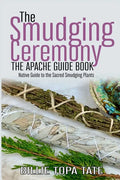 The Smudging Ceremony Book: The Apache Guide to The Sacred Smudging Plants - Paperback