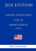 United States Code - Title 10 - Armed Forces (1/5) (2018 Edition) - Paperback