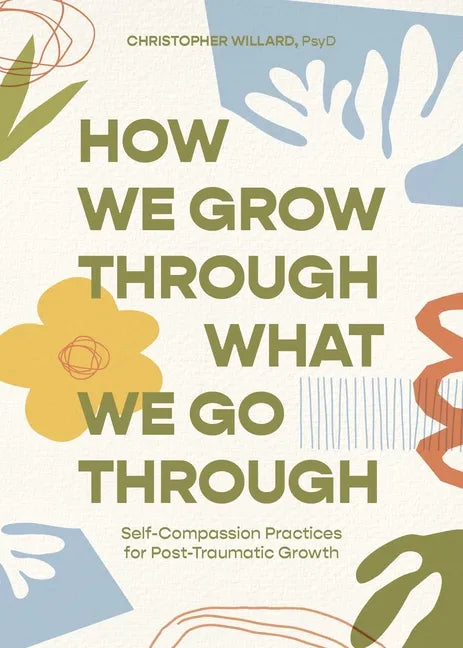 How We Grow Through What We Go Through: Self-Compassion Practices for Post-Traumatic Growth - Paperback